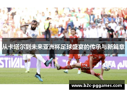 从卡塔尔到未来亚洲杯足球盛宴的传承与新篇章