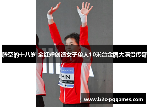 腾空的十八岁 全红婵创造女子单人10米台金牌大满贯传奇 腾空的十八岁 全红婵创造女子单人10米台金牌大满贯传奇