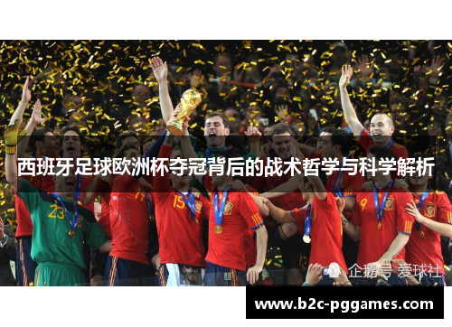 西班牙足球欧洲杯夺冠背后的战术哲学与科学解析