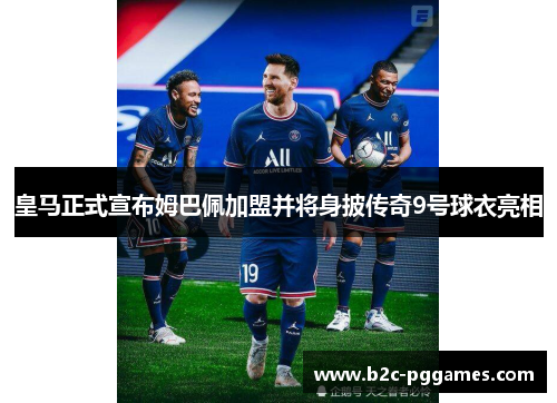 皇马正式宣布姆巴佩加盟并将身披传奇9号球衣亮相